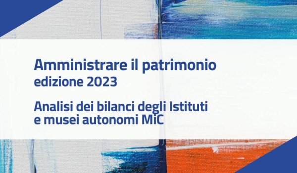 Amministrare il patrimonio 2023_bilanci istituti MiC