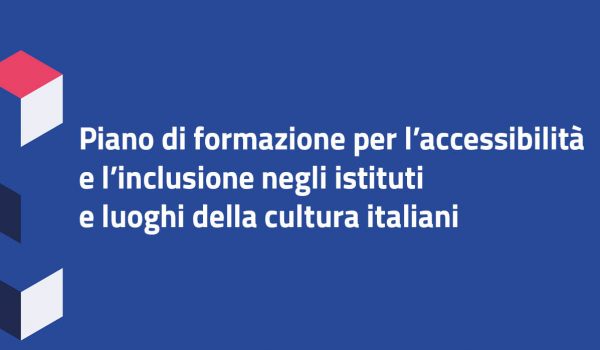 Piano di formazione per l’accessibilità e l’inclusione negli istituti e luoghi della cultura italiani